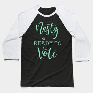 Nasty And Ready To Vote Funny Gift Shirt Baseball T-Shirt